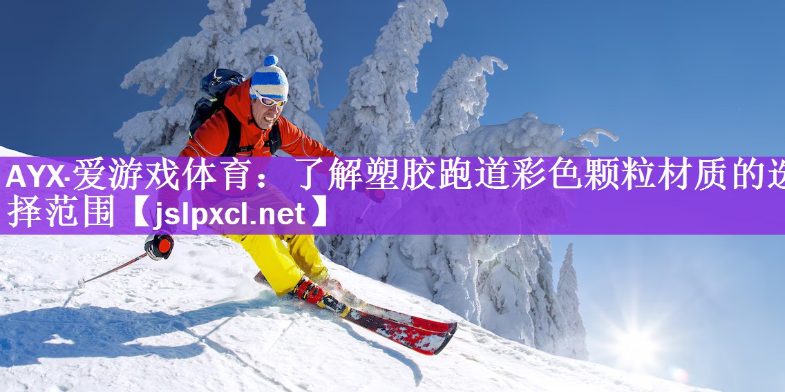 AYX·爱游戏体育：了解塑胶跑道彩色颗粒材质的选择范围